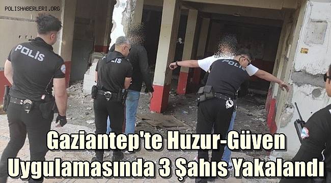 Gaziantep'te Huzur-Güven Uygulamasında 3 Şahıs Yakalandı
