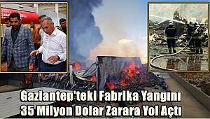 Gaziantep'teki Fabrika Yangını 35 Milyon Dolar Zarara Yol Açtı