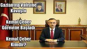 Gaziantep Valisine kavuştu, Kemal Çeber görevine başladı, Kemal Çeber kimdir?
