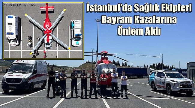 İstanbul'da sağlık ekipleri bayram dönüşünde kazalara karşı önlem aldı