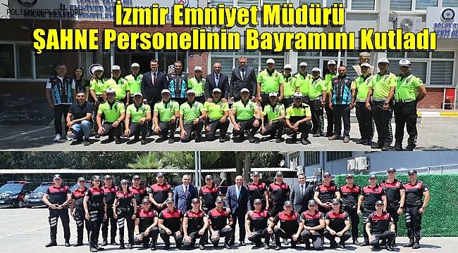 İzmir Emniyet Müdürü ŞAHNE Personelinin Bayramını Kutladı