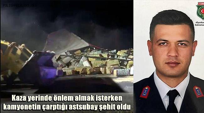 Kaza yerinde önlem almak isterken kamyonetin çarptığı astsubay şehit oldu