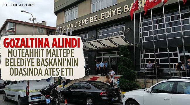Maltepe Belediye Başkanı Kılıç'ın odasında ateş eden müteahhit gözaltına alındı