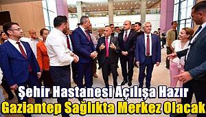 Şehir Hastanesi Açılışa Hazır: Gaziantep Sağlıkta Merkez Olacak 