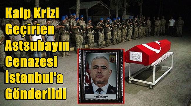 Suriye'de kalp krizi geçirip vefat eden astsubayın cenazesi İstanbul'a gönderildi 