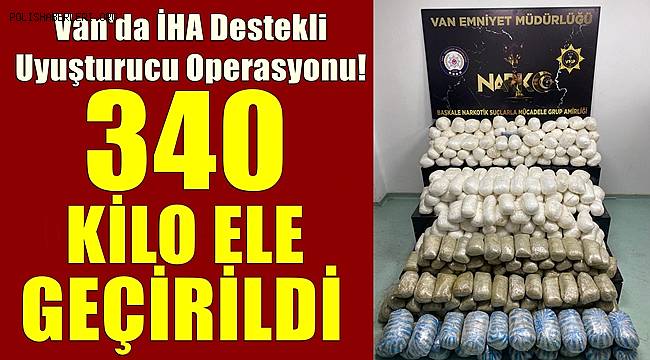 Van'da İHA destekli operasyon! 340 kilo uyuşturucu ele geçirildi