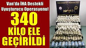 Van'da İHA destekli operasyon! 340 kilo uyuşturucu ele geçirildi