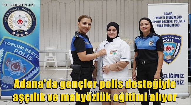 Adana'da 20 genç, polis desteğiyle aşçılık ve makyözlük eğitimi alıyor