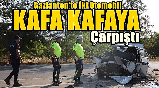 Gaziantep'te kafa kafaya çarpışan otomobillerde 1 ölü, 5 yaralı 