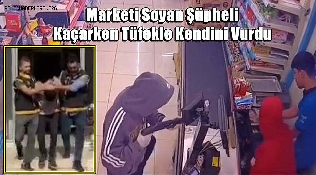 Marketi soyan şüpheli, kaçarken tüfekle kendini vurdu 