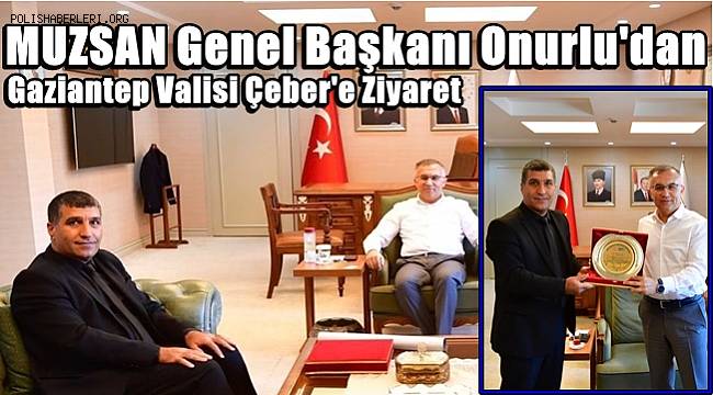 MUZSAN Genel Başkanı Onurlu'dan Gaziantep Valisi Çeber'e Ziyaret