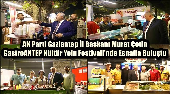 AK Parti Gaziantep İl Başkanı Murat Çetin, GastroANTEP Kültür Yolu Festivali'nde Esnafla Buluştu