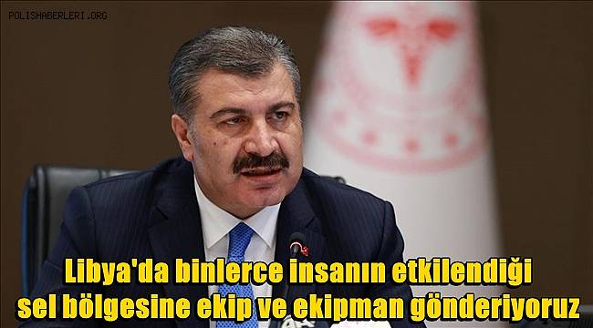 Bakan Koca: Libya'da binlerce insanın etkilendiği sel bölgesine ekip ve ekipman gönderiyoruz 
