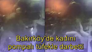 Bakırköy'de kadını pompalı tüfekle darbetti 