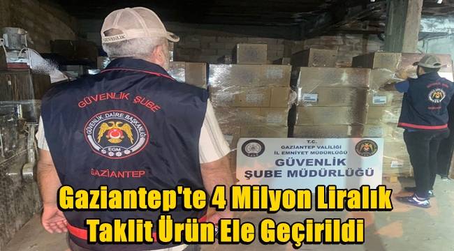 Gaziantep'te 4 Milyon Liralık Taklit Ürün Ele Geçirildi