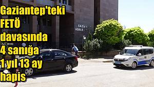 Gaziantep'teki FETÖ davasında 4 sanığa 1 yıl 13 ay hapis