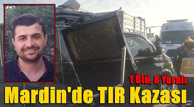 Mardin'de TIR Kazası! 1 Ölü, 8 Yaralı