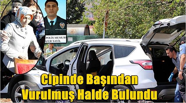 Şehit polisin eşi, cipinde, başından vurulmuş halde ölü bulundu 
