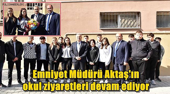 Emniyet Müdürü Aktaş'ın okul ziyaretleri devam ediyor 