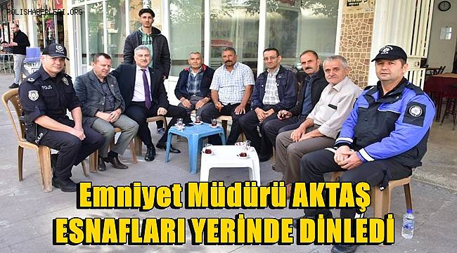 Emniyet Müdürü Fahri Aktaş bu kez esnaf ziyaretinde 
