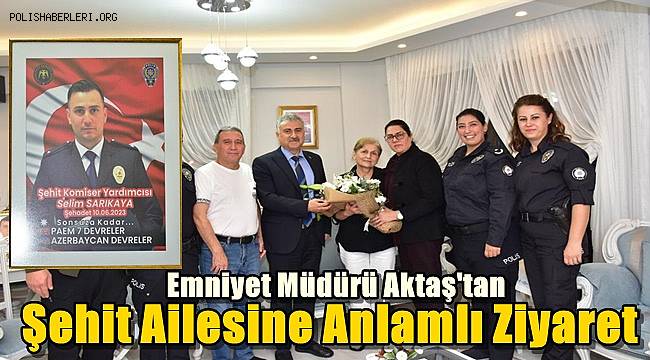 Manisa İl Emniyet Müdürü Aktaş'tan şehit ailesine ziyaret