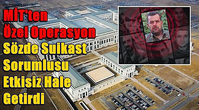 MİT, PKK/KCK-YBŞ'nin sözde suikast sorumlusunu etkisiz hale getirdi 