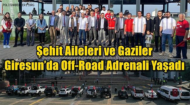 Şehit Aileleri ve Gaziler Giresun’da Off-Road Adrenali Yaşadı 