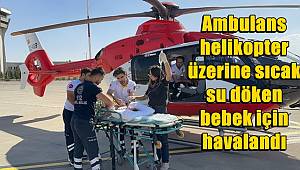 Şırnak'ta ambulans helikopter, üzerine sıcak su döken bebek için havalandı 