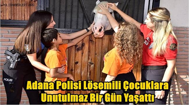 Adana Polisi Lösemili Çocuklara Unutulmaz Bir Gün Yaşattı 