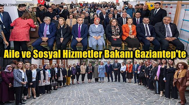 Aile ve Sosyal Hizmetler Bakanı Gaziantep'te Ziyaretler Gerçekleştirdi 