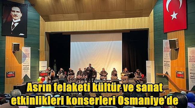 Asrın felaketi kültür ve sanat etkinlikleri konserleri Osmaniye’de