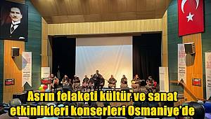 Asrın felaketi kültür ve sanat etkinlikleri konserleri Osmaniye’de 