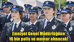 Emniyet Genel Müdürlüğüne 10 bin polis ve memur alınacak! 