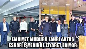 Emniyet Müdürü Fahri Aktaş esnaf ziyaretlerine devam ediyor 