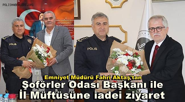Emniyet Müdürü Fahri Aktaş'tan, Şoförler Odası Başkanı ile İl Müftüsüne iadei ziyaret
