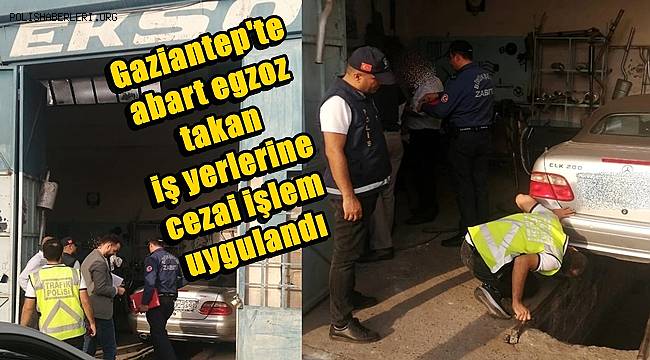 Gaziantep'te abart egzoz takan iş yerlerine cezai işlem uygulandı