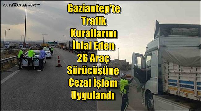 Gaziantep'te Trafik Kurallarını İhlal Eden 26 Araç Sürücüsüne Cezai İşlem Uygulandı 