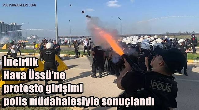 İncirlik Hava Üssü'ne protesto girişimi polis müdahalesiyle sonuçlandı 