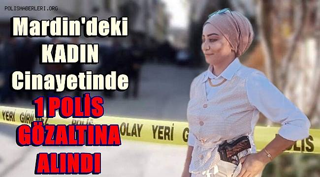 Mardin'deki kadın cinayetinde bir polis gözaltına alındı 