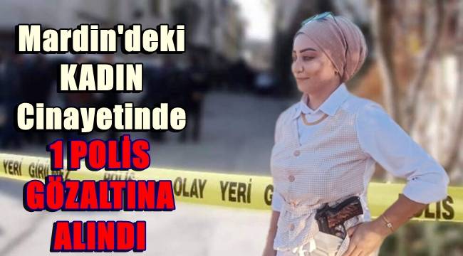Mardin'deki kadın cinayetinde bir polis gözaltına alındı 