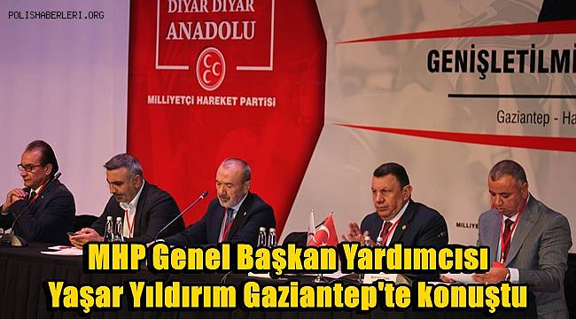 MHP Genel Başkan Yardımcısı Yaşar Yıldırım, Gaziantep'te konuştu 