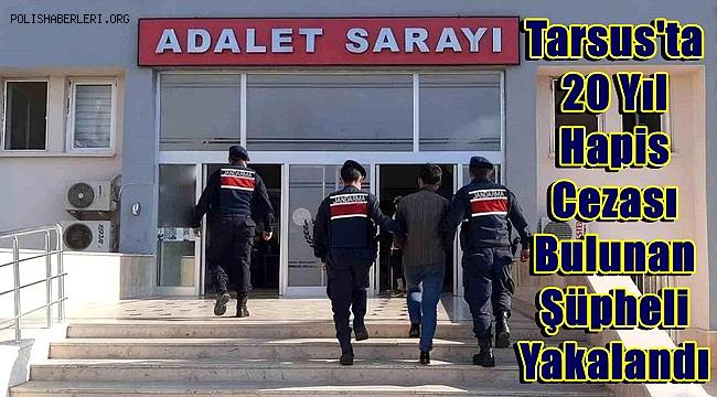 Tarsus'ta 20 Yıl Hapis Cezası Bulunan Şüpheli Yakalandı 