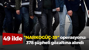49 ilde 3,2 ton uyuşturucu ele geçirildi! 378 gözaltı