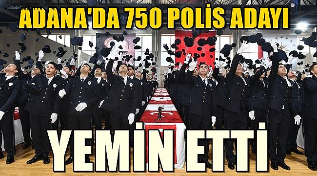 Adana'da eğitimini tamamlayan 750 polis adayı yemin etti 