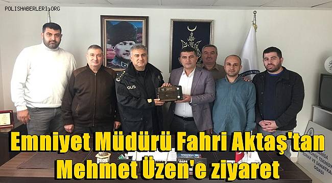 Emniyet Müdürü Fahri Aktaş'tan Mehmet Üzen'e ziyaret 