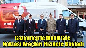 Gaziantep'te Mobil Göç Noktası araçları hizmete başladı