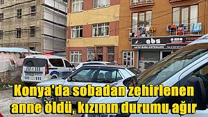 Konya'da sobadan zehirlenen anne öldü, kızının durumu ağır 