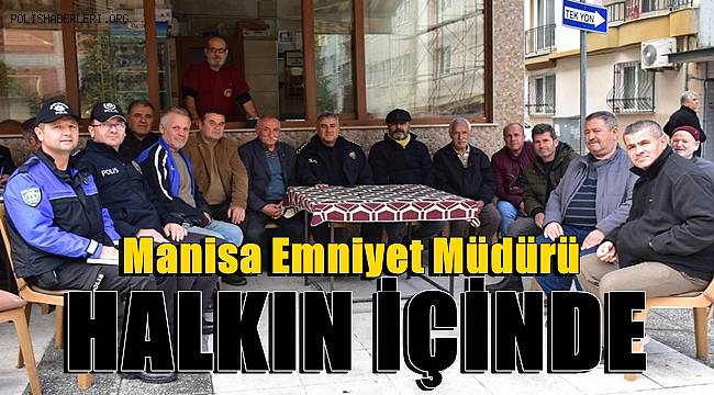 Manisa Emniyet Müdürü Fahri Aktaş mahalle sakinleriyle buluştu