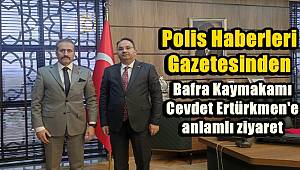 Polis Haberleri Gazetesinden Bafra Kaymakamı Ertürkmen'e ziyaret 