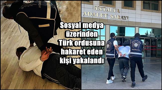 Sosyal medya üzerinden Türk ordusuna hakaret eden kişi yakalandı 